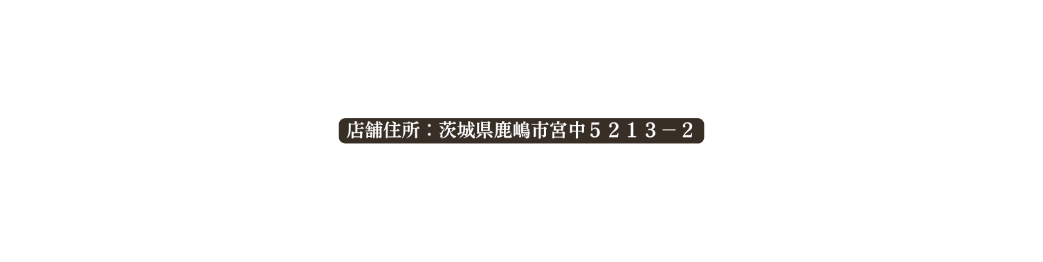 店舗住所 茨城県鹿嶋市宮中５２１３ ２